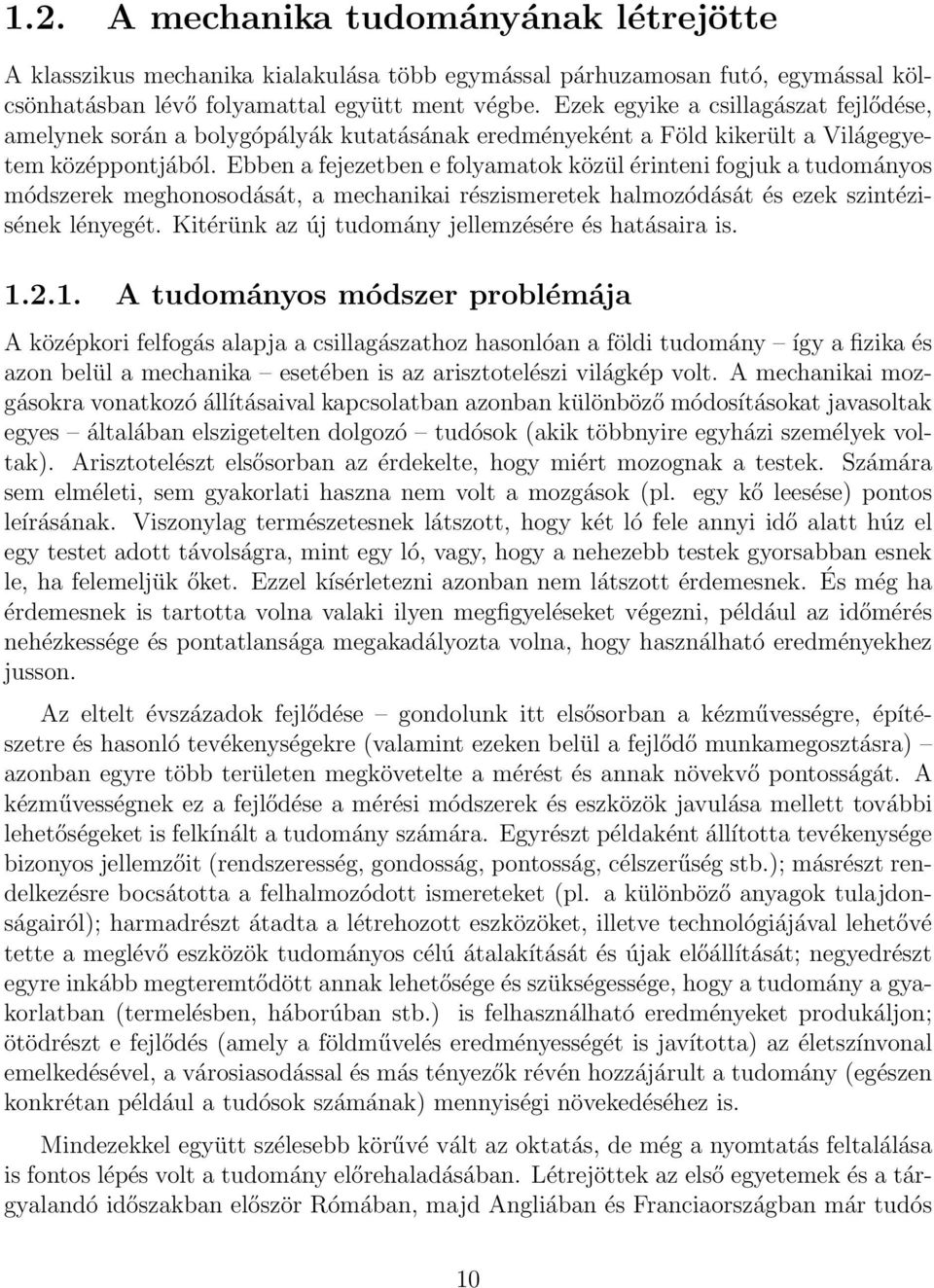 Ebben a fejezetben e folyamatok közül érinteni fogjuk a tudományos módszerek meghonosodását, a mechanikai részismeretek halmozódását és ezek szintézisének lényegét.