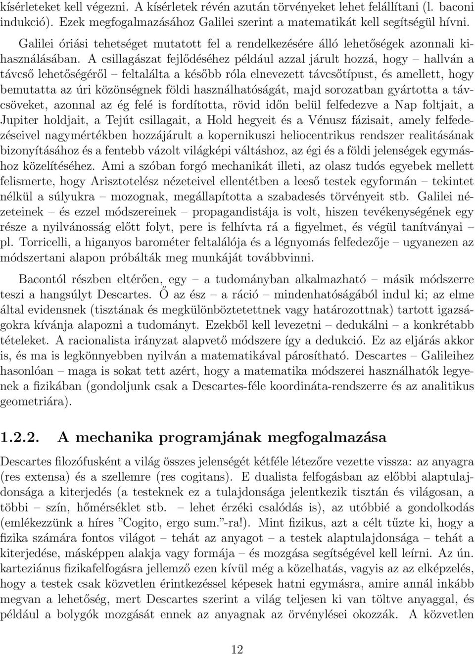 A csillagászat fejlődéséhez például azzal járult hozzá, hogy hallván a távcső lehetőségéről feltalálta a később róla elnevezett távcsőtípust, és amellett, hogy bemutatta az úri közönségnek földi