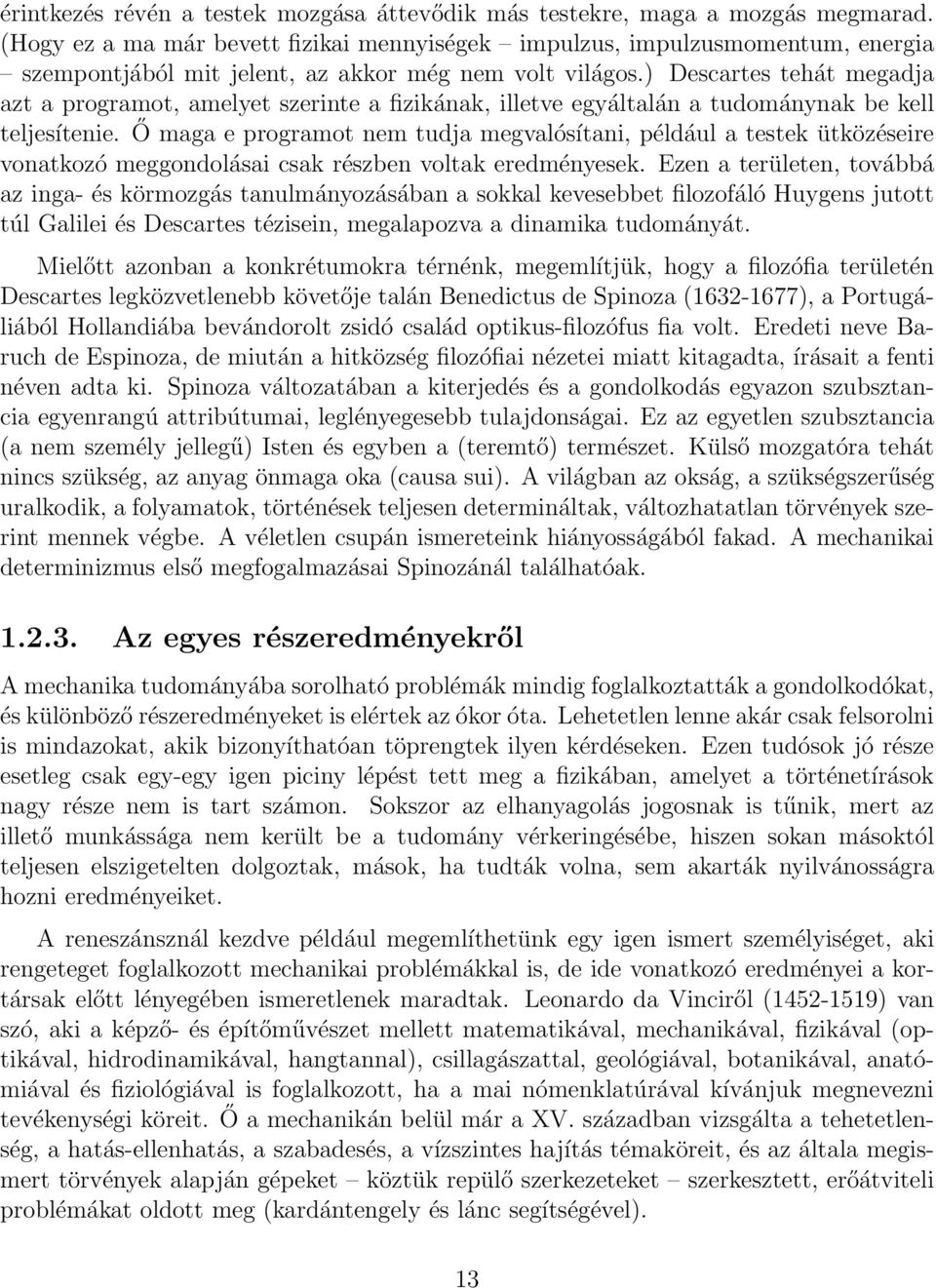 ) Descartes tehát megadja azt a programot, amelyet szerinte a fizikának, illetve egyáltalán a tudománynak be kell teljesítenie.