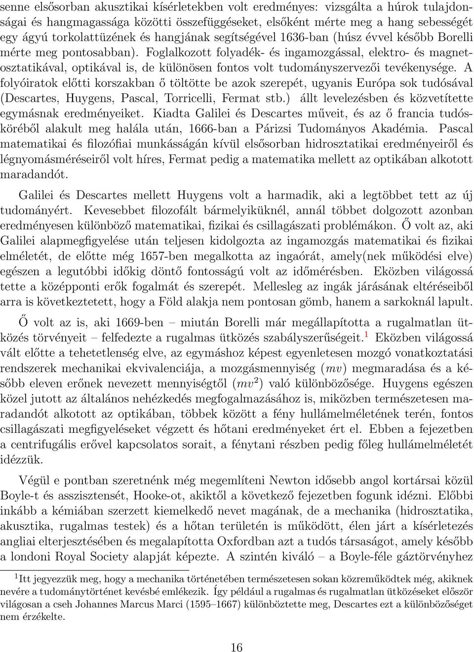 Foglalkozott folyadék- és ingamozgással, elektro- és magnetosztatikával, optikával is, de különösen fontos volt tudományszervezői tevékenysége.