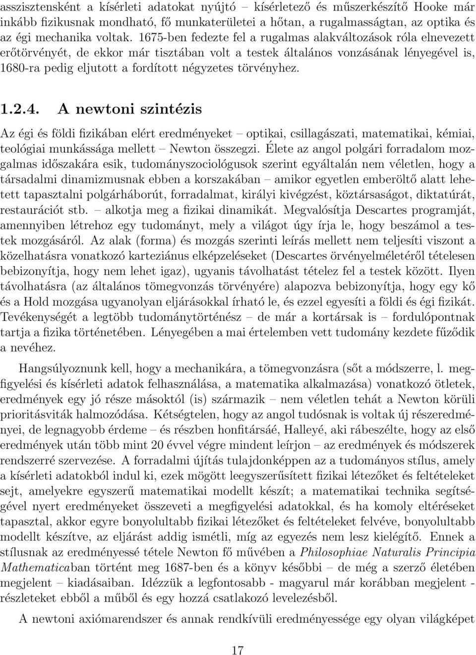 törvényhez. 1.2.4. A newtoni szintézis Az égi és földi fizikában elért eredményeket optikai, csillagászati, matematikai, kémiai, teológiai munkássága mellett Newton összegzi.