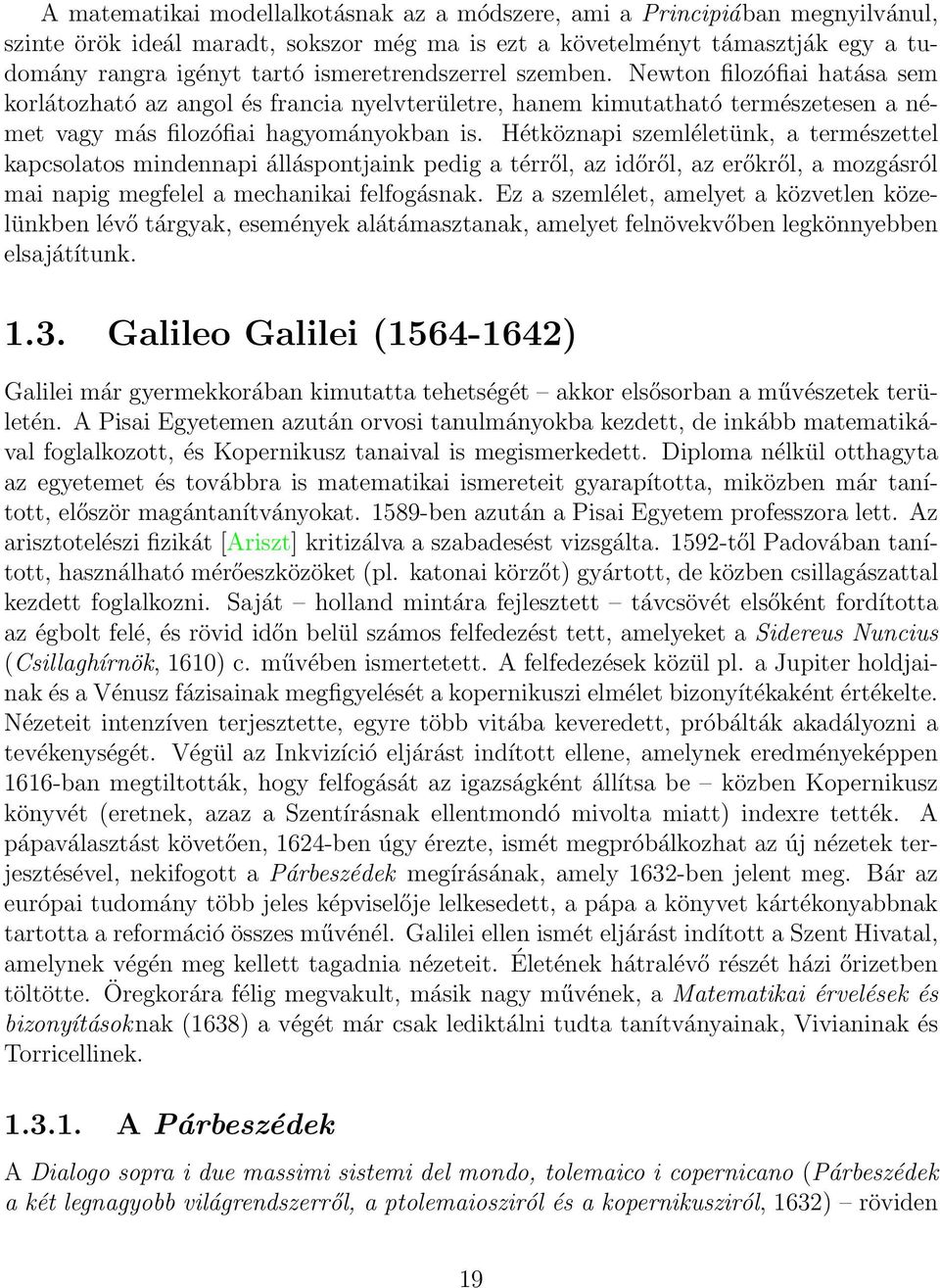 Hétköznapi szemléletünk, a természettel kapcsolatos mindennapi álláspontjaink pedig a térről, az időről, az erőkről, a mozgásról mai napig megfelel a mechanikai felfogásnak.