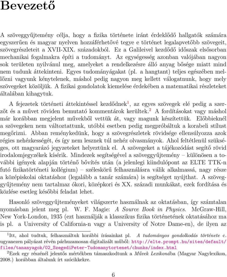 Az egységesség azonban valójában nagyon sok területen nyilvánul meg, amelyeket a rendelkezésre álló anyag bősége miatt mind nem tudunk áttekinteni. Egyes tudományágakat (pl.