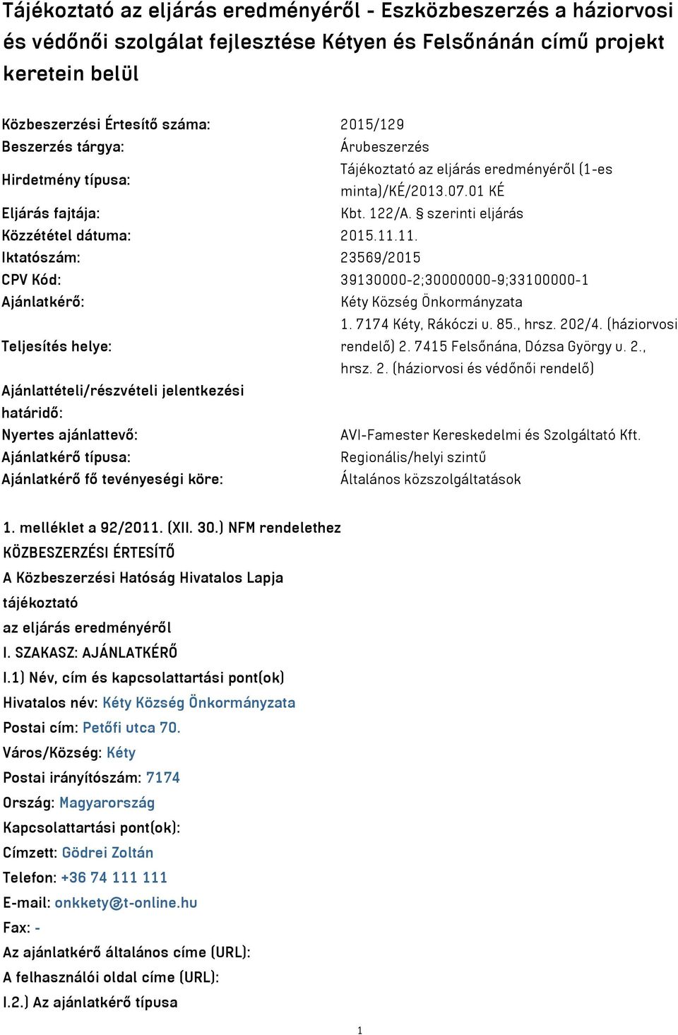 11. Iktatószám: 23569/2015 CPV Kód: 39130000-2;30000000-9;33100000-1 Ajánlatkérő: Kéty Község Önkormányzata 1. 7174 Kéty, Rákóczi u. 85., hrsz. 202/4. (háziorvosi Teljesítés helye: rendelő) 2.