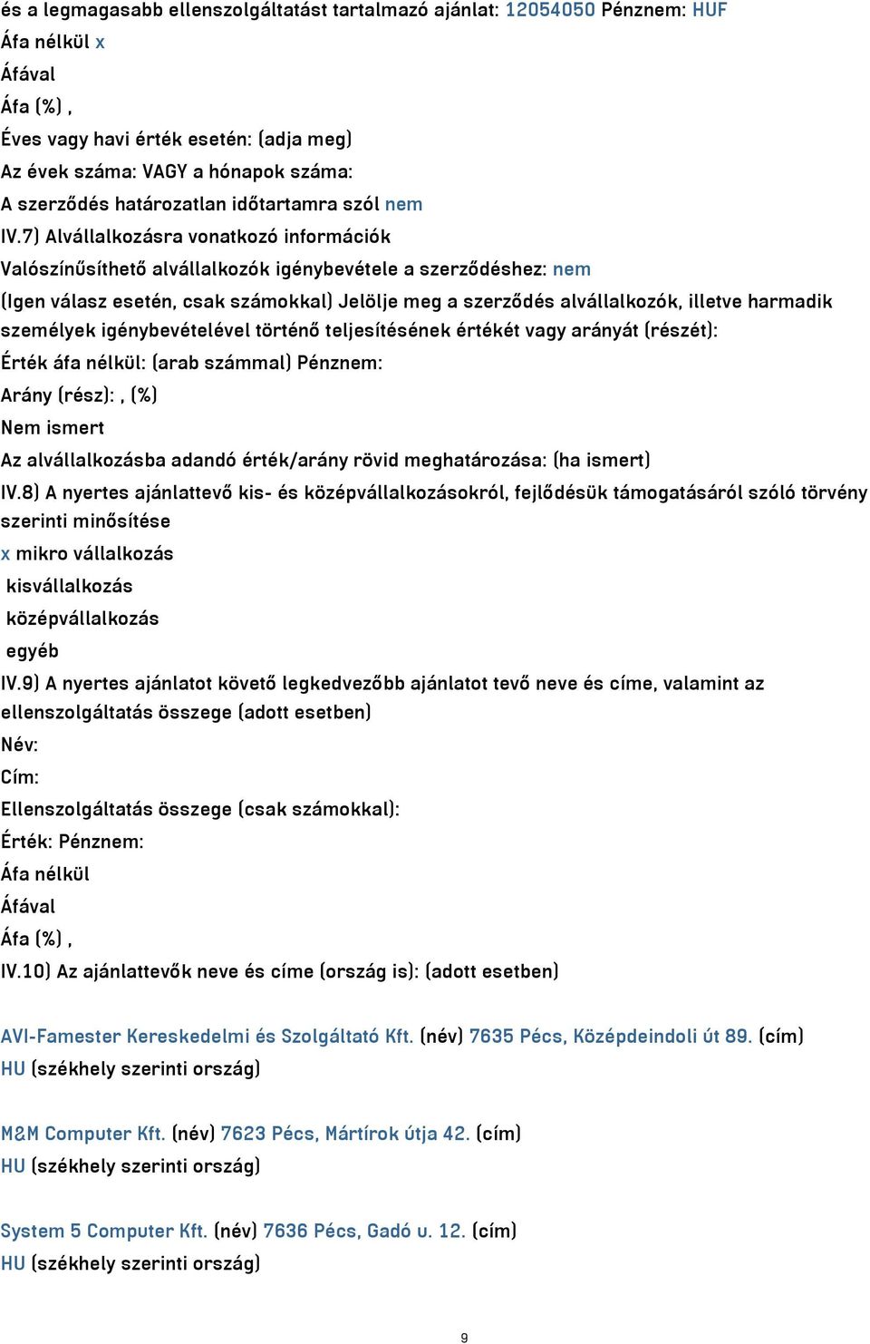 7) Alvállalkozásra vonatkozó információk Valószínűsíthető alvállalkozók igénybevétele a szerződéshez: nem (Igen válasz esetén, csak számokkal) Jelölje meg a szerződés alvállalkozók, illetve harmadik