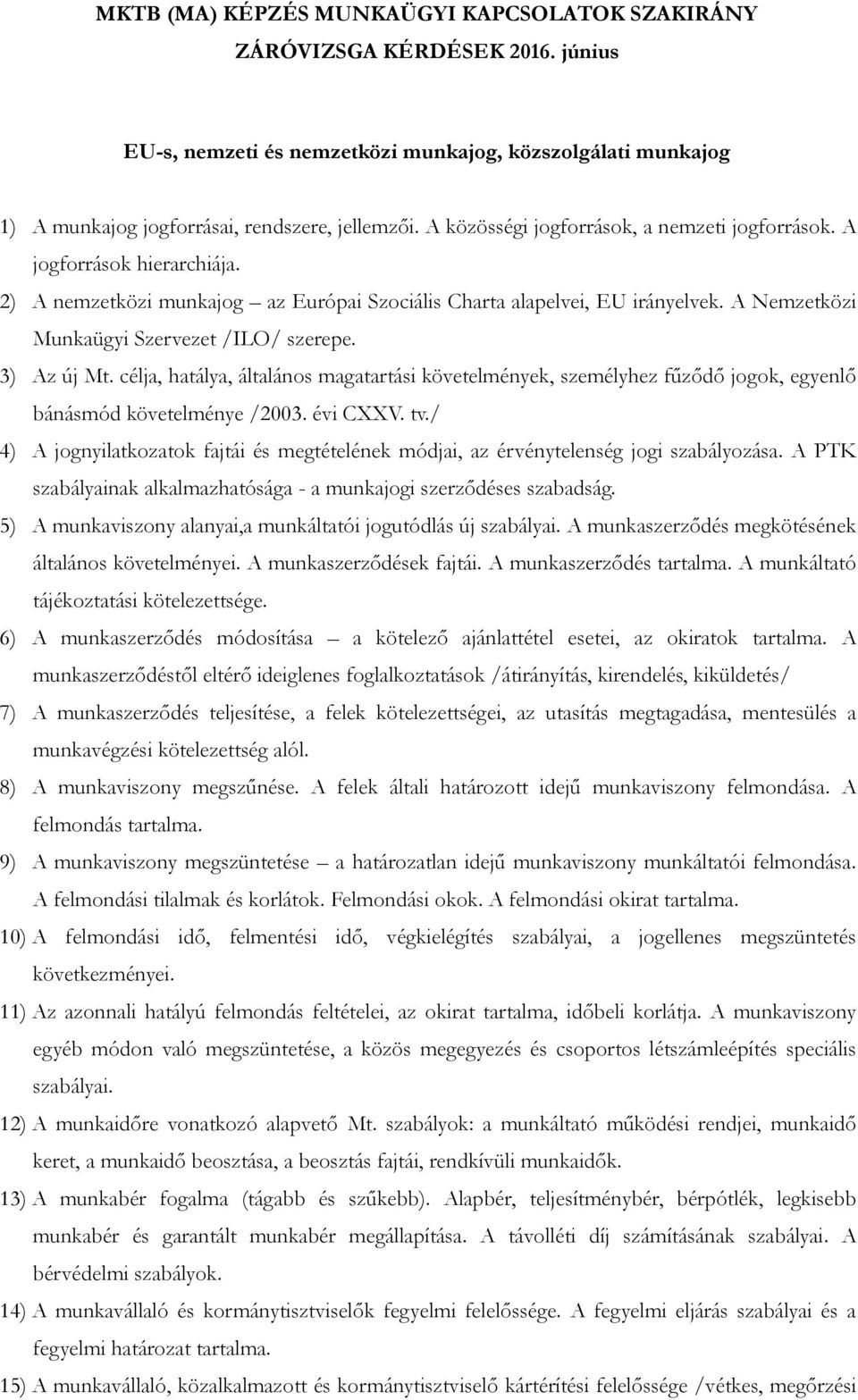 célja, hatálya, általános magatartási követelmények, személyhez fűződő jogok, egyenlő bánásmód követelménye /2003. évi CXXV. tv.