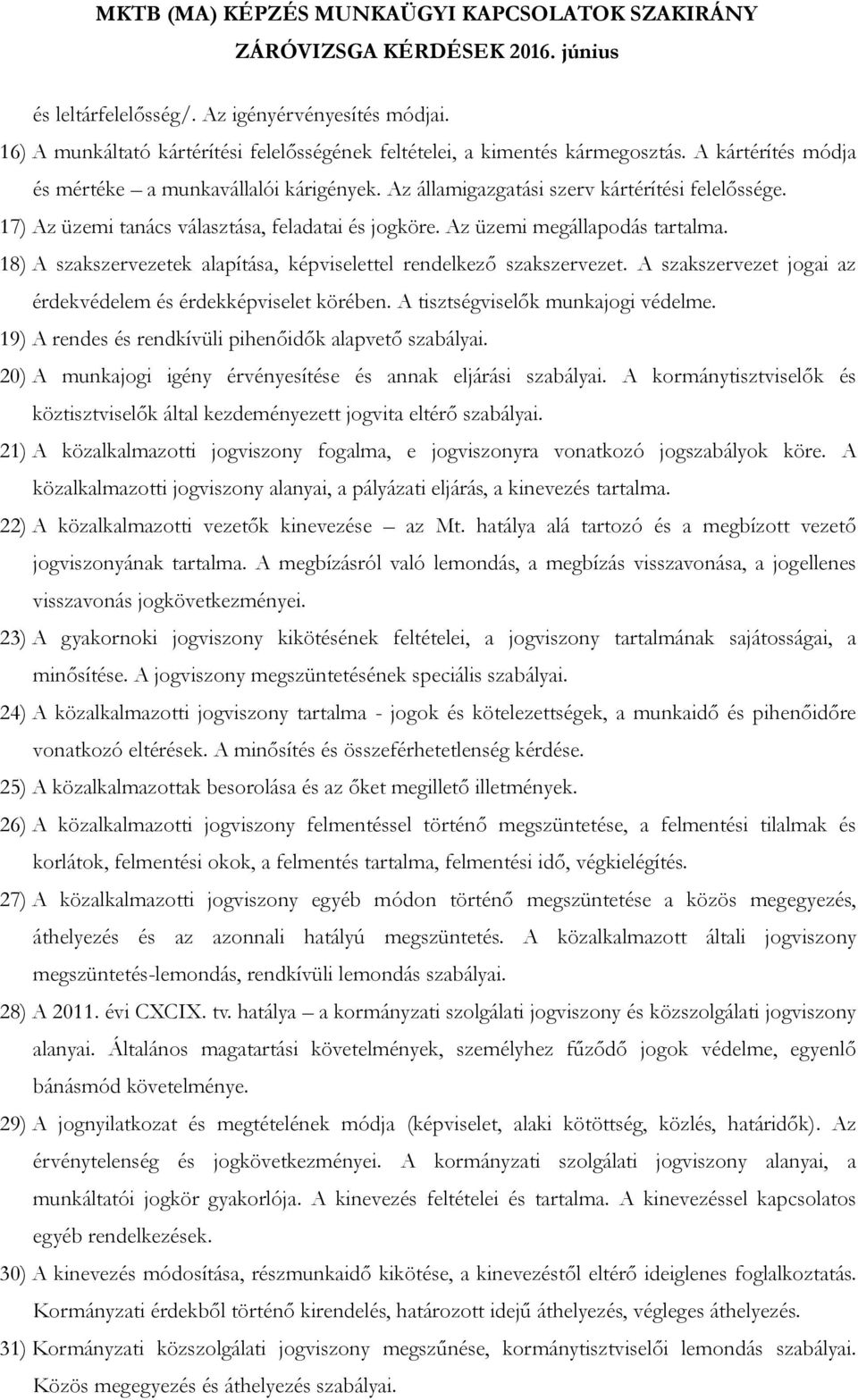 18) A szakszervezetek alapítása, képviselettel rendelkező szakszervezet. A szakszervezet jogai az érdekvédelem és érdekképviselet körében. A tisztségviselők munkajogi védelme.