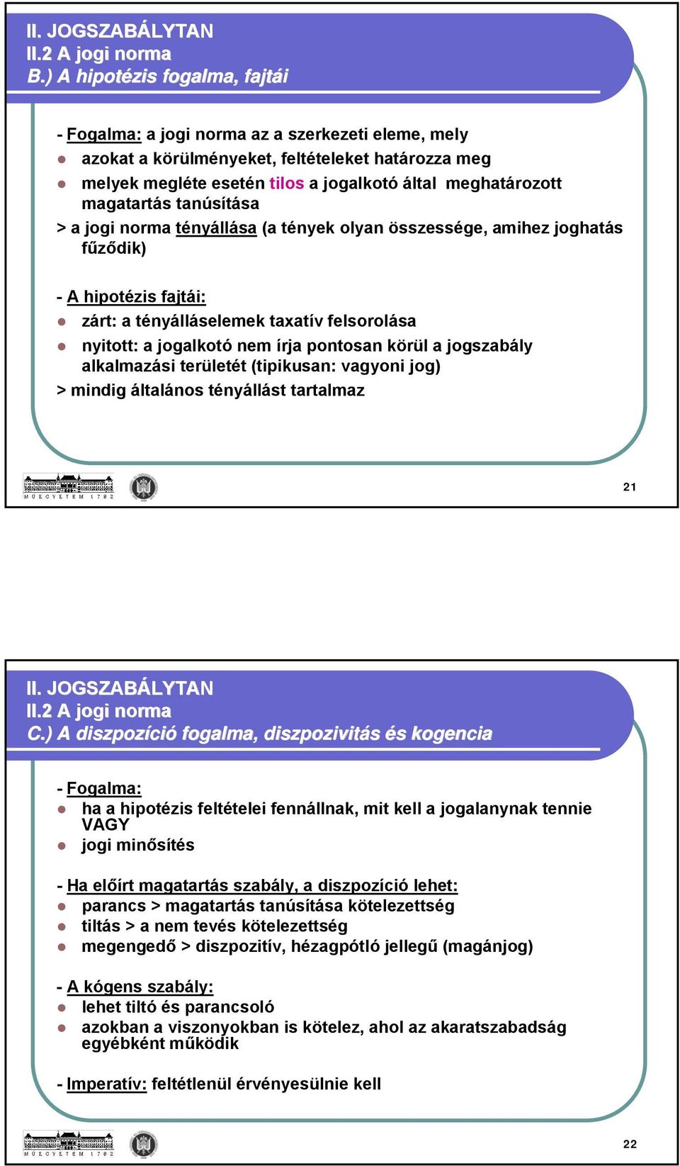 magatartás tanúsítása > a jogi norma tényállása (a tények olyan összessége, amihez joghatás fűződik) - A hipotézis fajtái: zárt: a tényálláselemek taxatív felsorolása nyitott: a jogalkotó nem írja