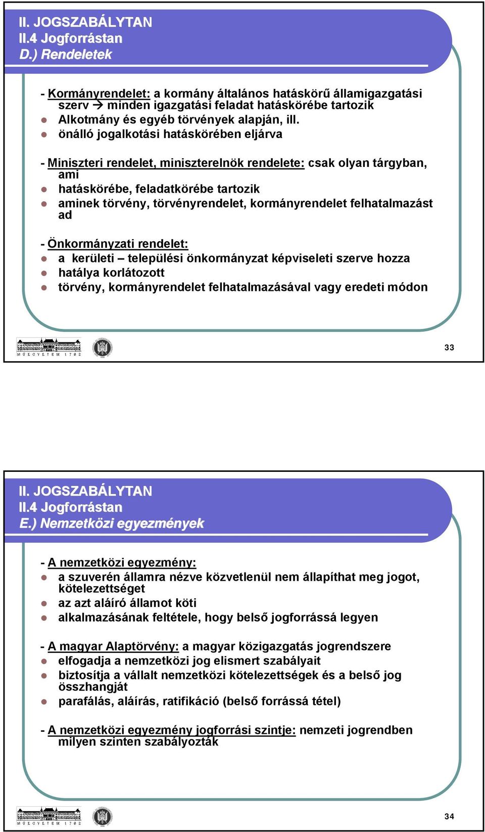 felhatalmazást ad - Önkormányzati rendelet: a kerületi települési önkormányzat képviseleti szerve hozza hatálya korlátozott törvény, kormányrendelet felhatalmazásával vagy eredeti módon 33 II.