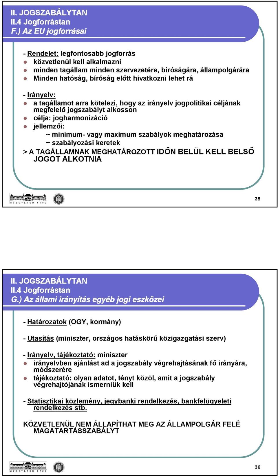 -Irányelv: a tagállamot arra kötelezi, hogy az irányelv jogpolitikai céljának megfelelő jogszabályt alkosson célja: jogharmonizáció jellemzői: ~ minimum- vagy maximum szabályok meghatározása ~