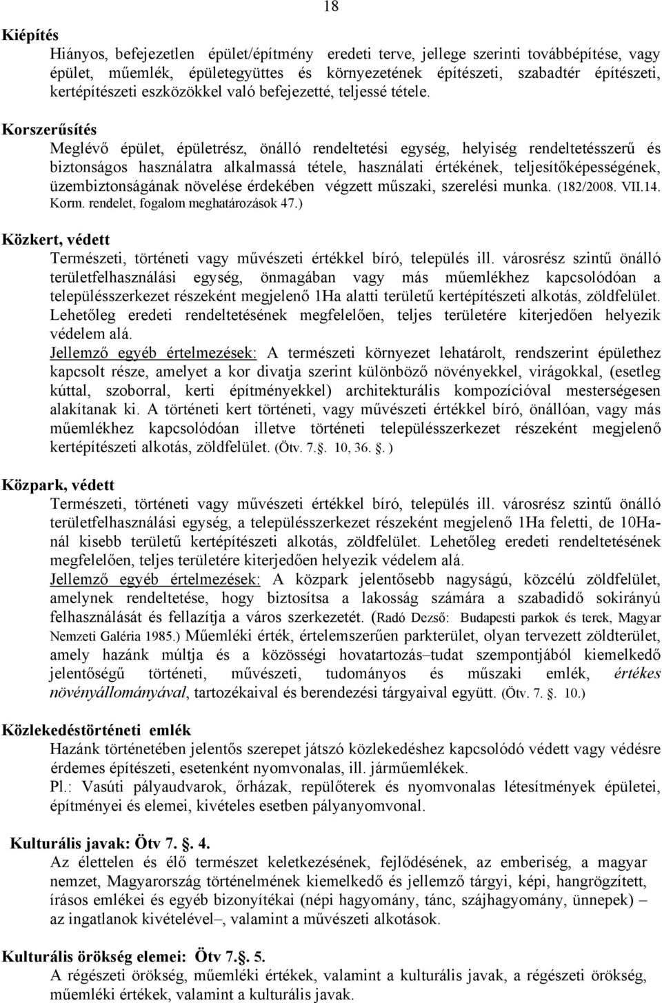 Korszerűsítés Meglévő épület, épületrész, önálló rendeltetési egység, helyiség rendeltetésszerű és biztonságos használatra alkalmassá tétele, használati értékének, teljesítőképességének,