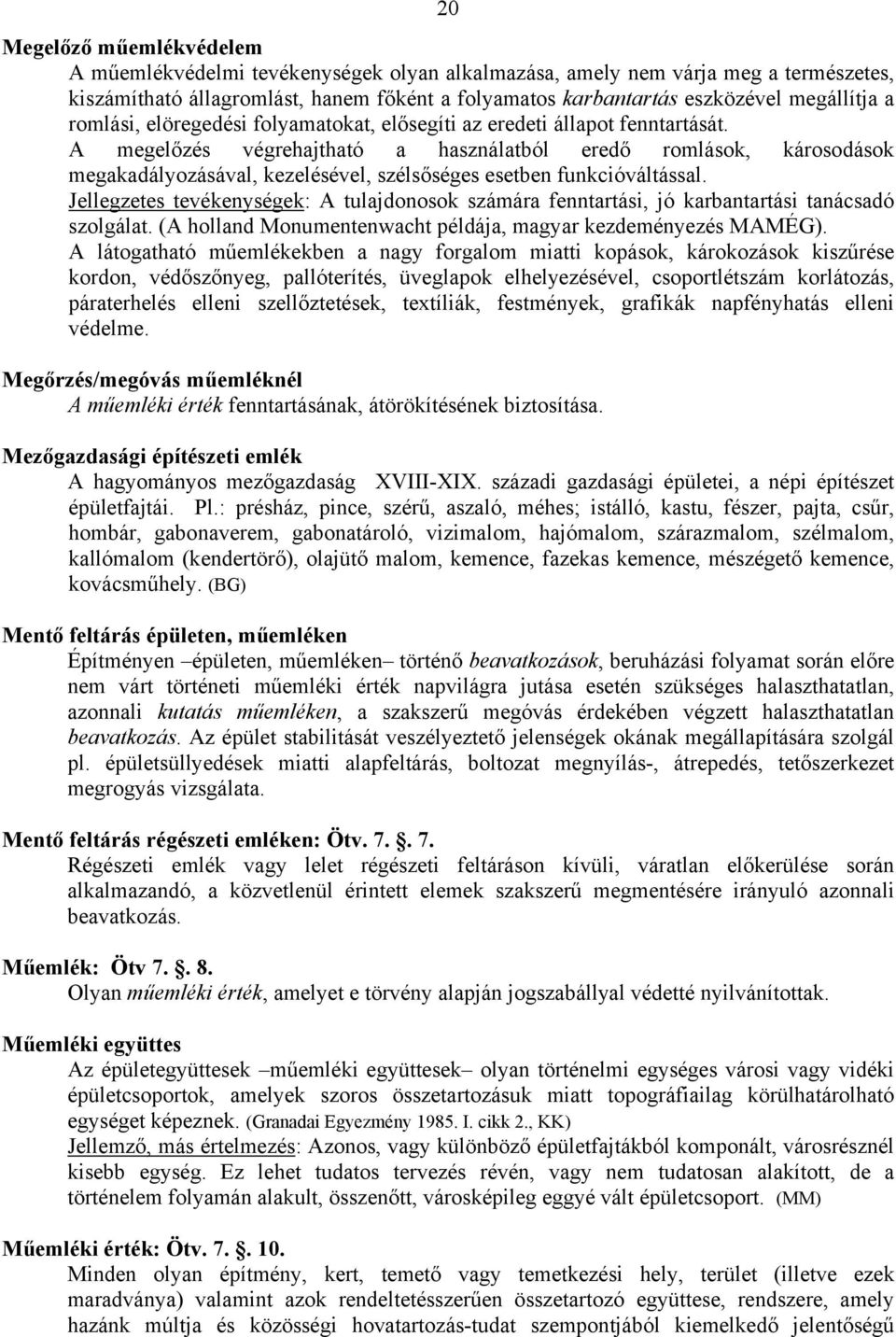 A megelőzés végrehajtható a használatból eredő romlások, károsodások megakadályozásával, kezelésével, szélsőséges esetben funkcióváltással.