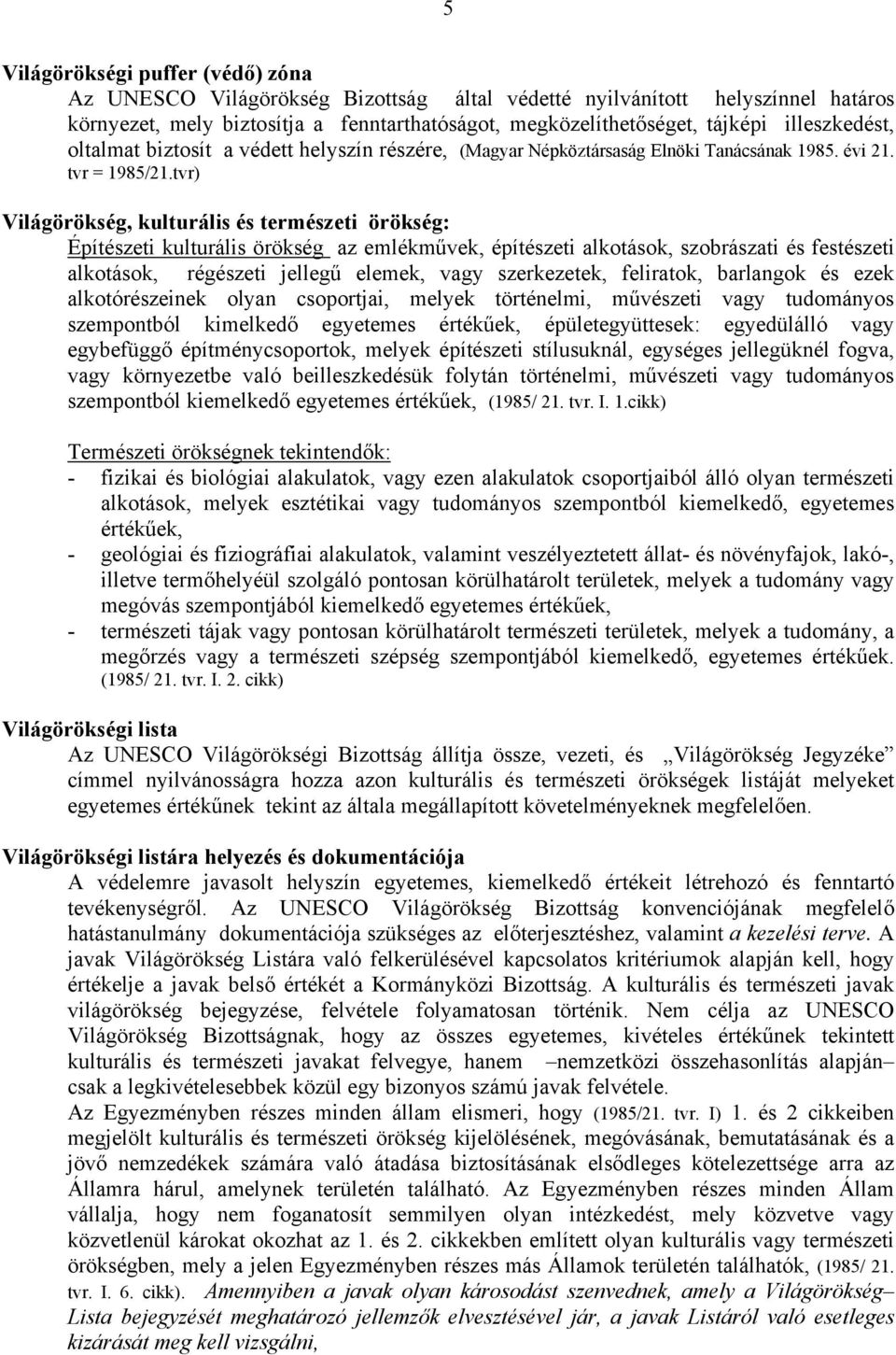 tvr) Világörökség, kulturális és természeti örökség: Építészeti kulturális örökség az emlékművek, építészeti alkotások, szobrászati és festészeti alkotások, régészeti jellegű elemek, vagy