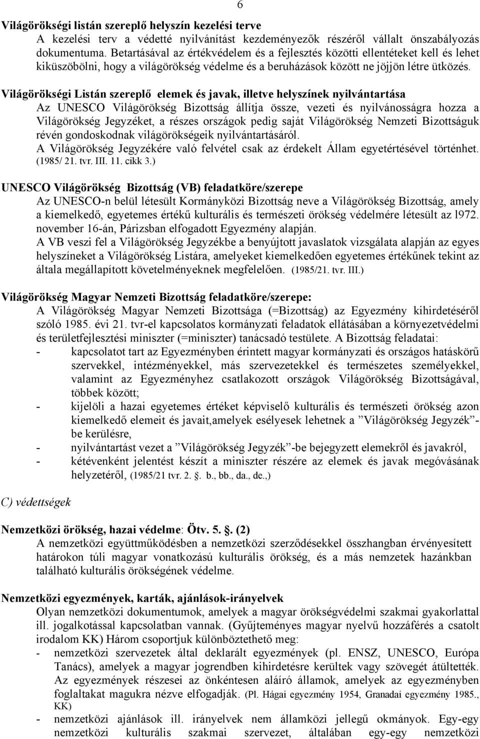 Világörökségi Listán szereplő elemek és javak, illetve helyszínek nyilvántartása Az UNESCO Világörökség Bizottság állítja össze, vezeti és nyilvánosságra hozza a Világörökség Jegyzéket, a részes