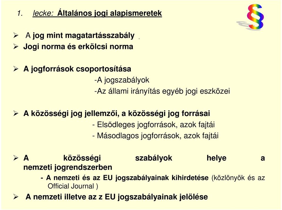 jog forrásai - Elsődleges jogforrások, azok fajtái - Másodlagos jogforrások, azok fajtái A közösségi szabályok helye a