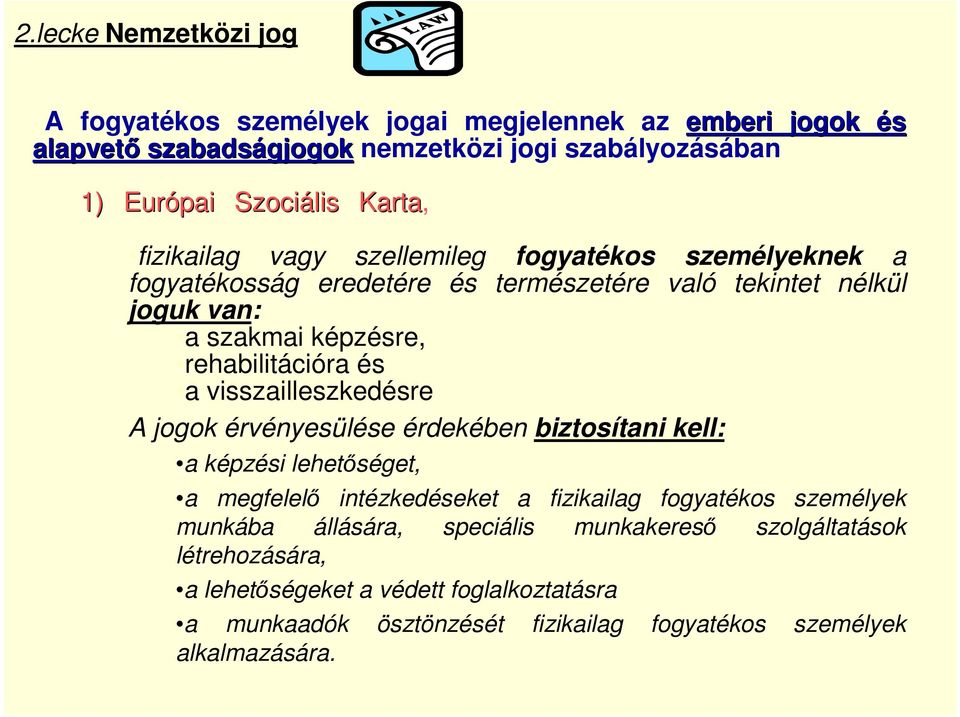 törvénnyel került kihirdetésre fizikailag vagy szellemileg fogyatékos személyeknek a fogyatékosság eredetére és természetére való tekintet nélkül joguk van: a szakmai képzésre, rehabilitációra