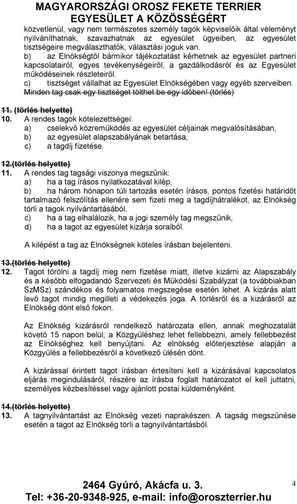 c) tisztséget vállalhat az Egyesület Elnökségében vagy egyéb szerveiben. Minden tag csak egy tisztséget tölthet be egy időben! (törlés) 11. (törlés helyette) 10.