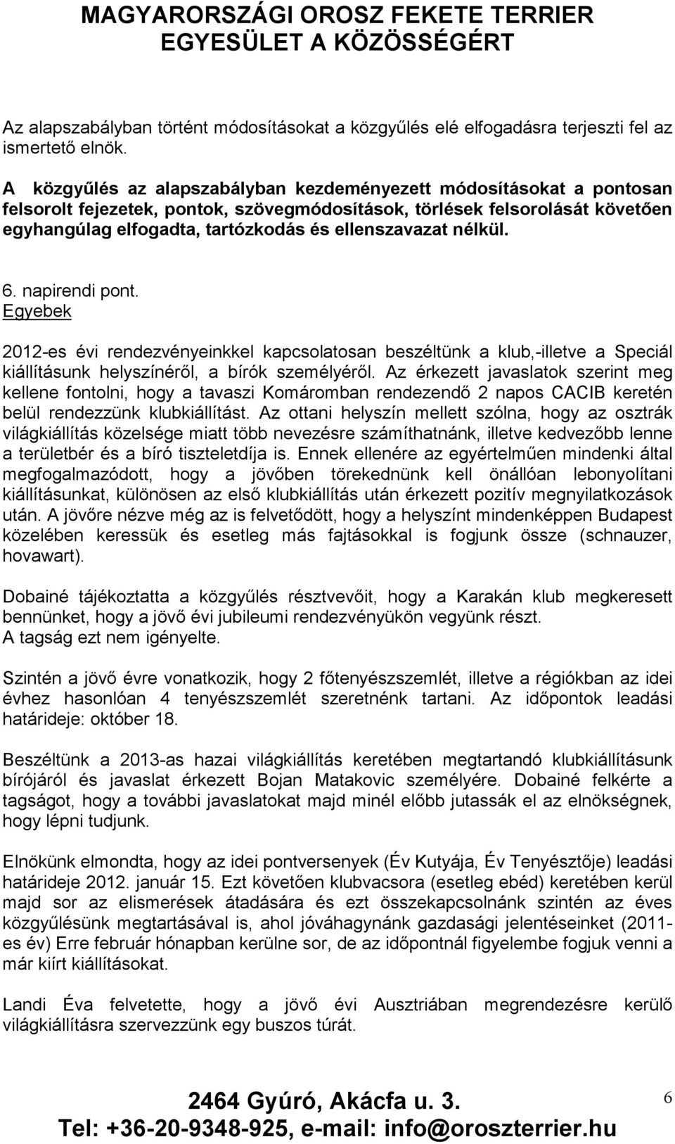 ellenszavazat nélkül. 6. napirendi pont. Egyebek 2012-es évi rendezvényeinkkel kapcsolatosan beszéltünk a klub,-illetve a Speciál kiállításunk helyszínéről, a bírók személyéről.