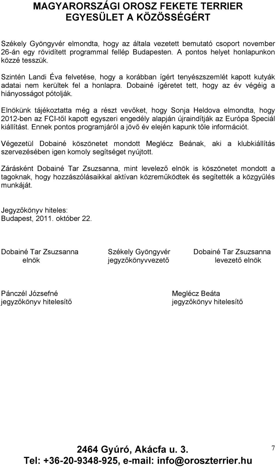 Elnökünk tájékoztatta még a részt vevőket, hogy Sonja Heldova elmondta, hogy 2012-ben az FCI-től kapott egyszeri engedély alapján újraindítják az Európa Speciál kiállítást.