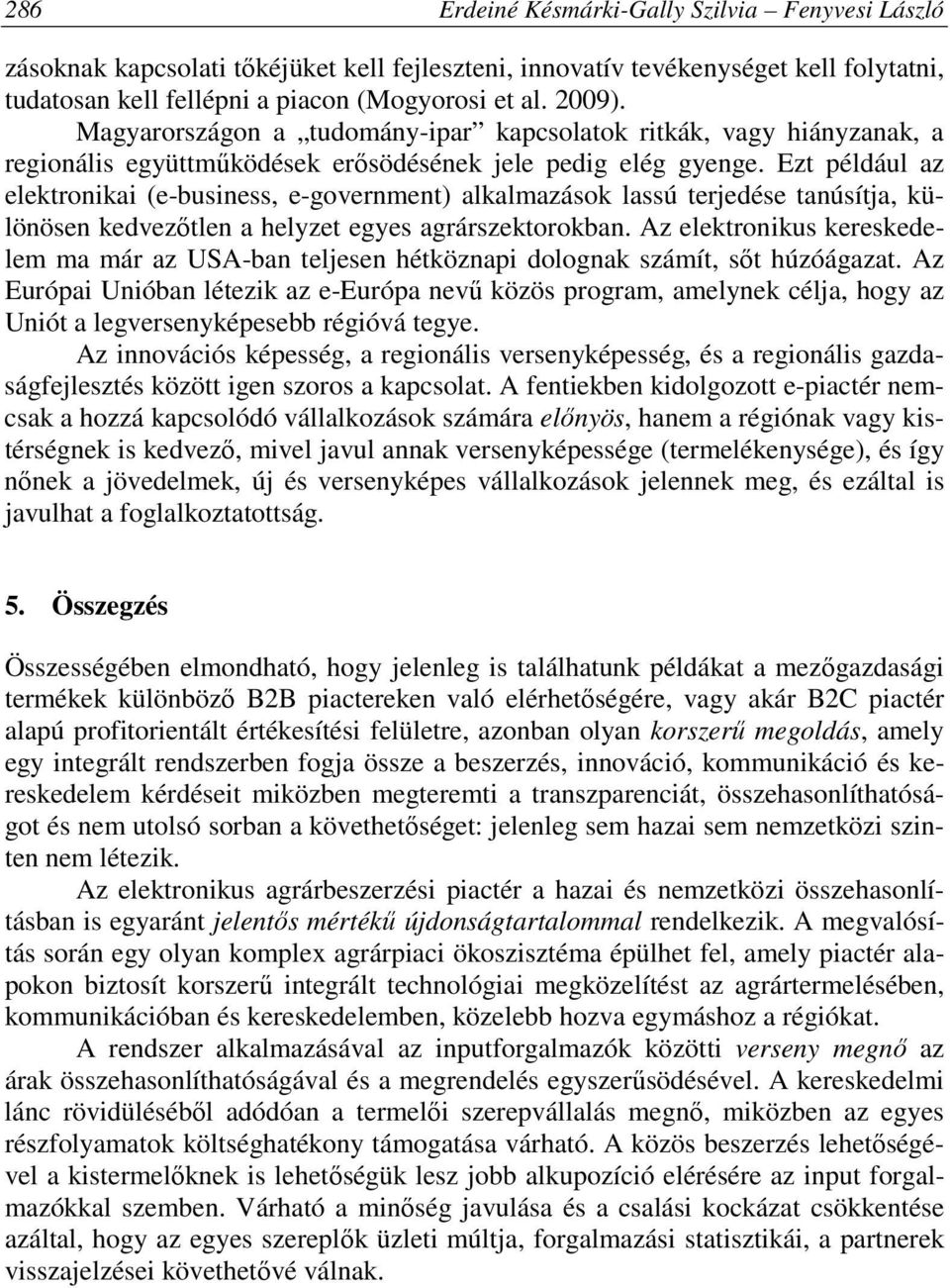 Ezt például az elektronikai (e-business, e-government) alkalmazások lassú terjedése tanúsítja, különösen kedvezőtlen a helyzet egyes agrárszektorokban.