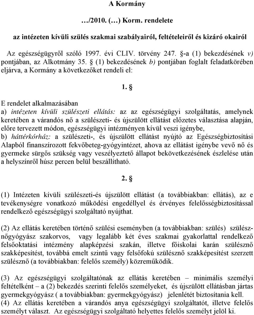 E rendelet alkalmazásában a) intézeten kívüli szülészeti ellátás: az az egészségügyi szolgáltatás, amelynek keretében a várandós nő a szülészeti- és újszülött ellátást előzetes választása alapján,