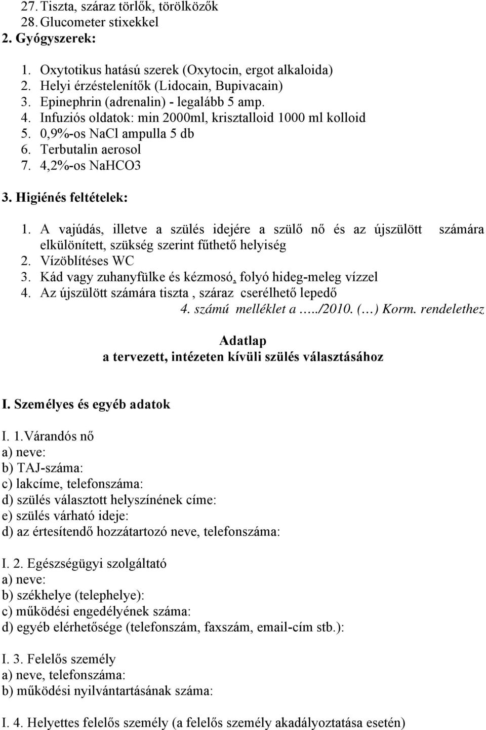 A vajúdás, illetve a szülés idejére a szülő nő és az újszülött számára elkülönített, szükség szerint fűthető helyiség 2. Vízöblítéses WC 3. Kád vagy zuhanyfülke és kézmosó, folyó hideg-meleg vízzel 4.