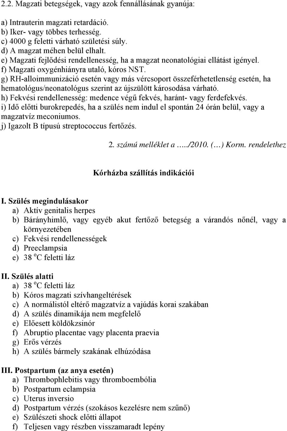 g) RH-alloimmunizáció esetén vagy más vércsoport összeférhetetlenség esetén, ha hematológus/neonatológus szerint az újszülött károsodása várható.