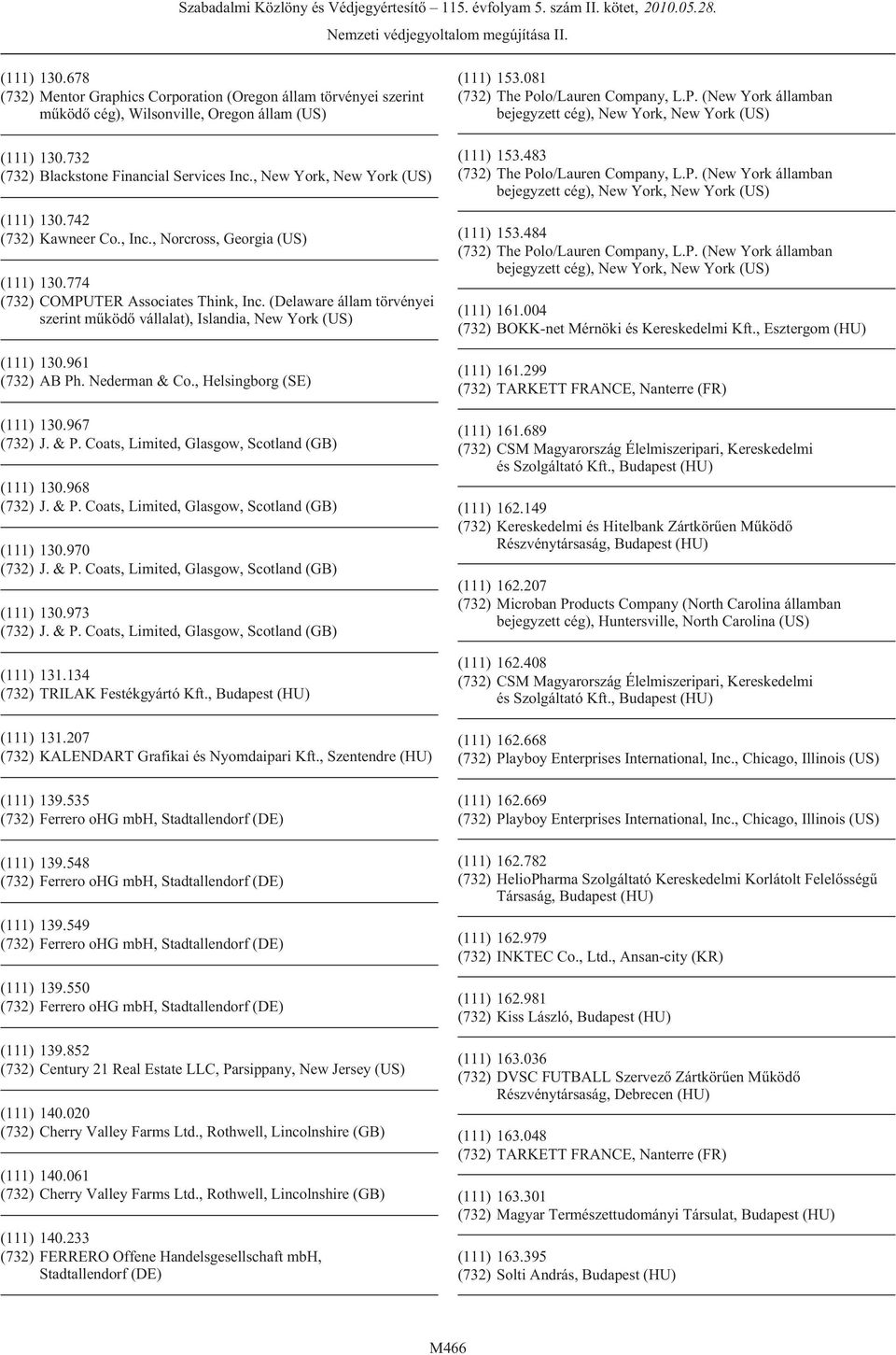 (Delaware állam törvényei szerint mûködõ vállalat), Islandia, New York (US) (111) 130.961 (732) AB Ph. Nederman & Co., Helsingborg (SE) (111) 130.967 (111) 130.968 (111) 130.970 (111) 130.