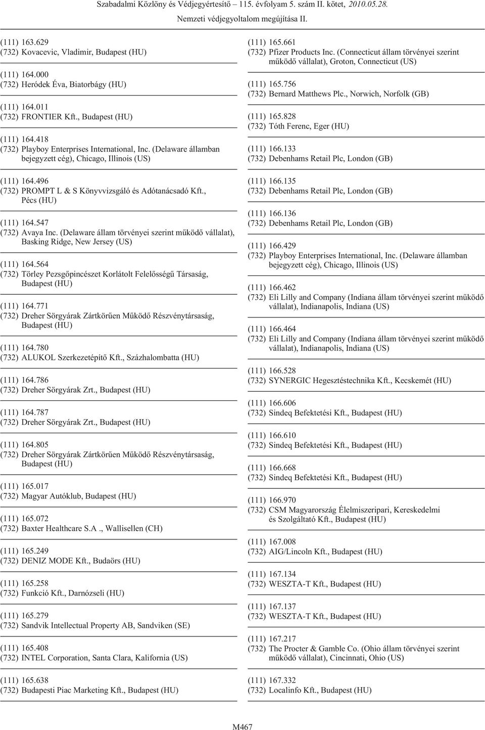 (Delaware állam törvényei szerint mûködõ vállalat), Basking Ridge, New Jersey (US) (111) 164.564 (732) Törley Pezsgõpincészet Korlátolt Felelõsségû Társaság, (111) 164.