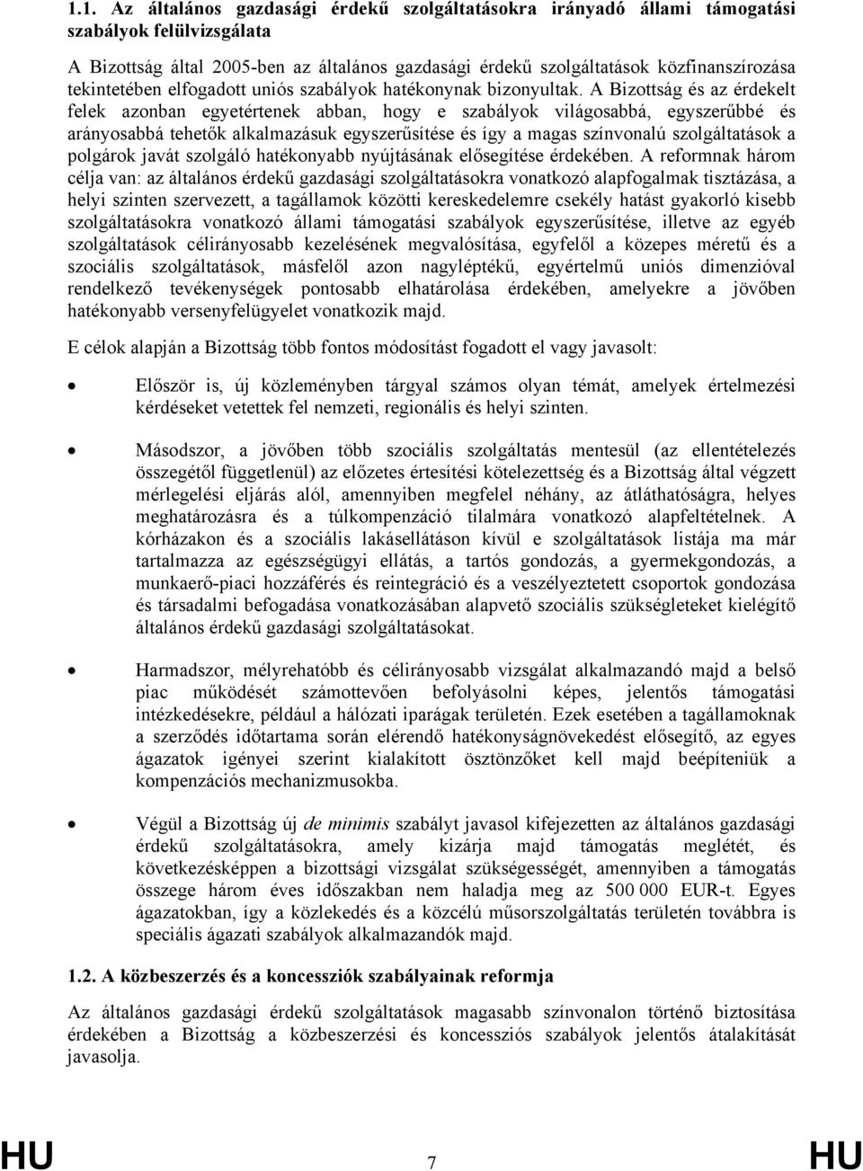 A Bizottság és az érdekelt felek azonban egyetértenek abban, hogy e szabályok világosabbá, egyszerűbbé és arányosabbá tehetők alkalmazásuk egyszerűsítése és így a magas színvonalú szolgáltatások a