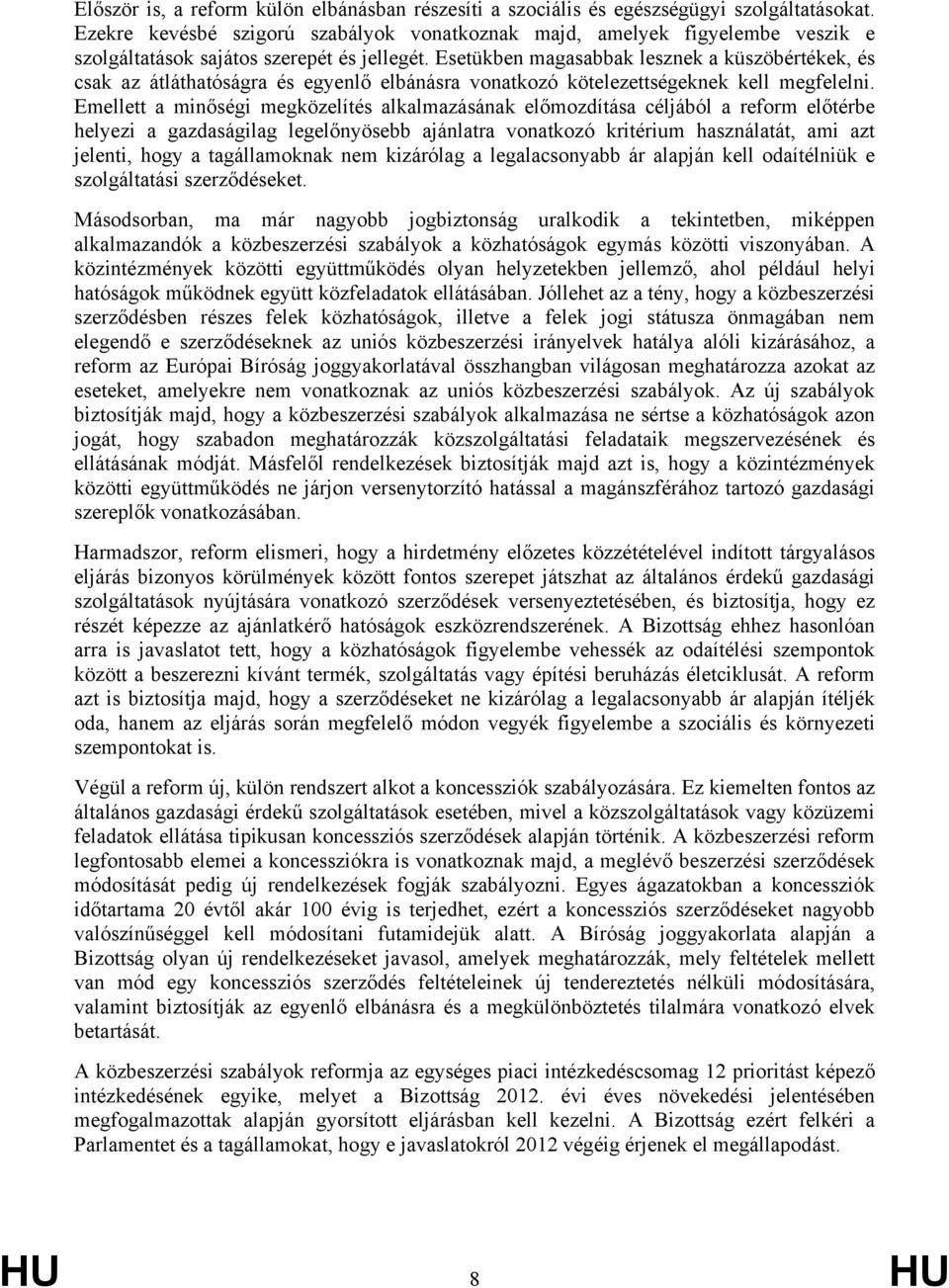 Esetükben magasabbak lesznek a küszöbértékek, és csak az átláthatóságra és egyenlő elbánásra vonatkozó kötelezettségeknek kell megfelelni.