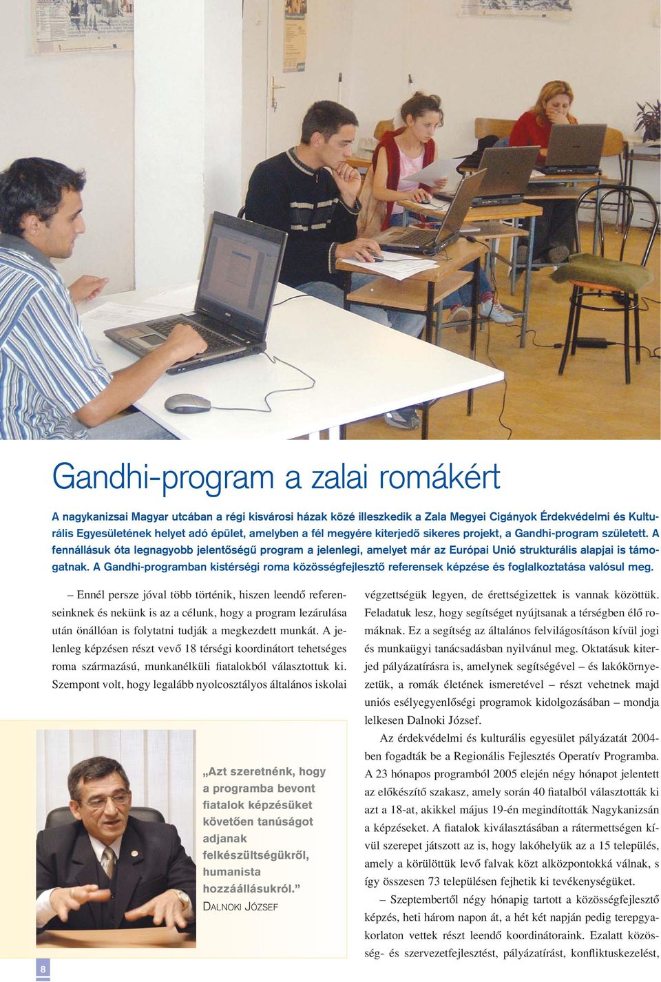 A Gandhi-programban kistérségi roma közösségfejlesztô referensek képzése és foglalkoztatása valósul meg.