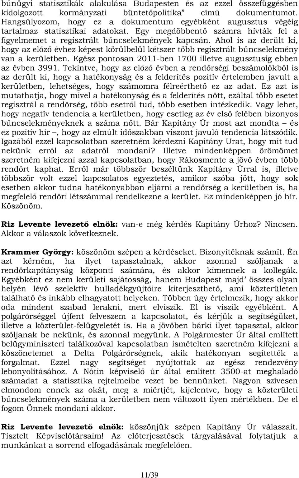 Ahol is az derült ki, hogy az előző évhez képest körülbelül kétszer több regisztrált bűncselekmény van a kerületben. Egész pontosan 2011-ben 1700 illetve augusztusig ebben az évben 3991.