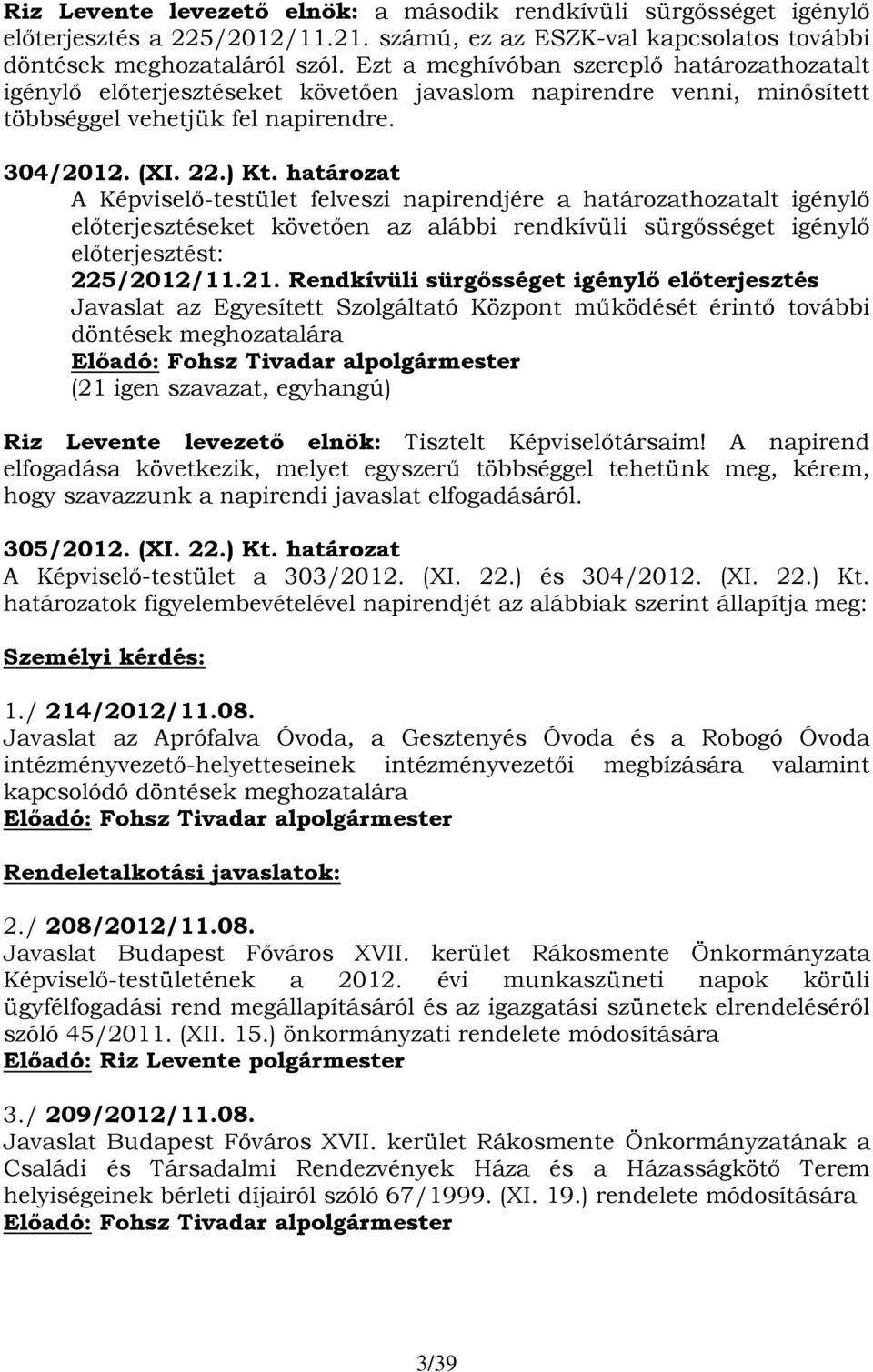 határozat A Képviselő-testület felveszi napirendjére a határozathozatalt igénylő előterjesztéseket követően az alábbi rendkívüli sürgősséget igénylő előterjesztést: 225/2012/11.21.