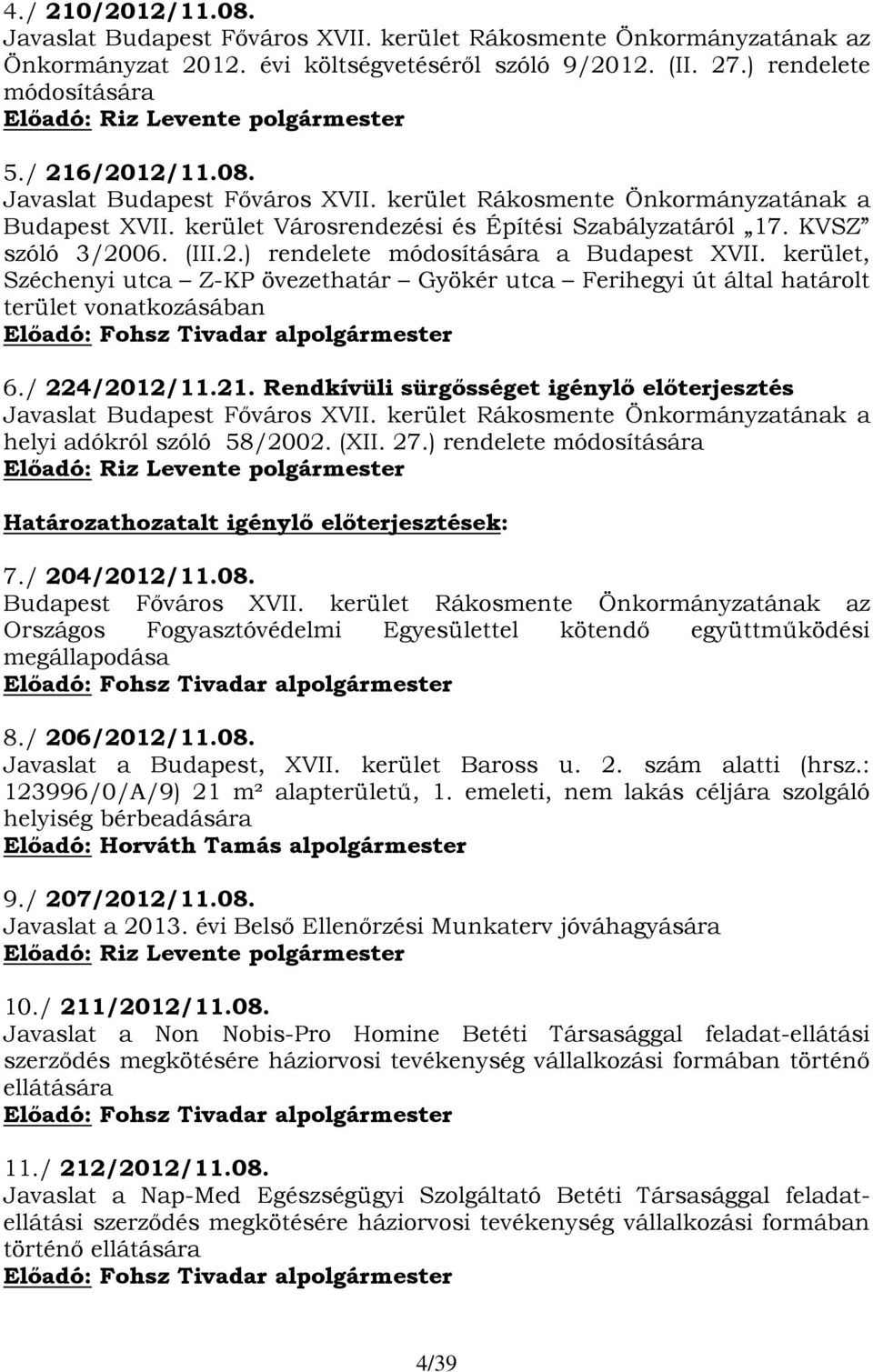 kerület, Széchenyi utca Z-KP övezethatár Gyökér utca Ferihegyi út által határolt terület vonatkozásában Előadó: Fohsz Tivadar alpolgármester 6./ 224/2012/11.21.