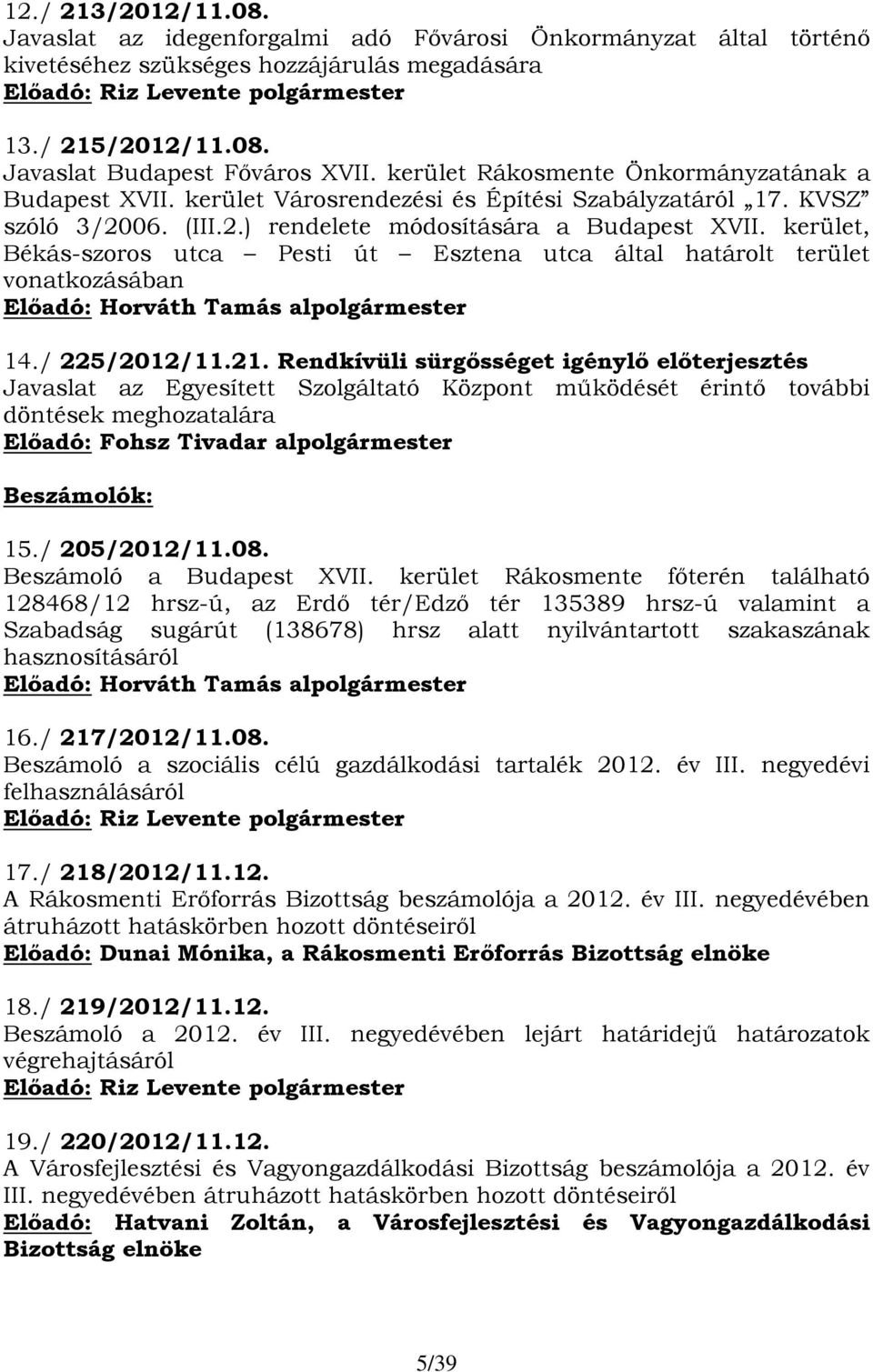 kerület, Békás-szoros utca Pesti út Esztena utca által határolt terület vonatkozásában Előadó: Horváth Tamás alpolgármester 14./ 225/2012/11.21.