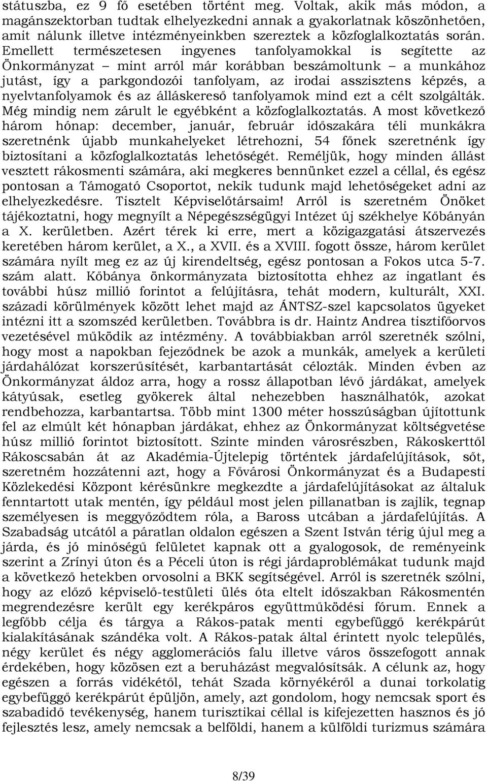 Emellett természetesen ingyenes tanfolyamokkal is segítette az Önkormányzat mint arról már korábban beszámoltunk a munkához jutást, így a parkgondozói tanfolyam, az irodai asszisztens képzés, a