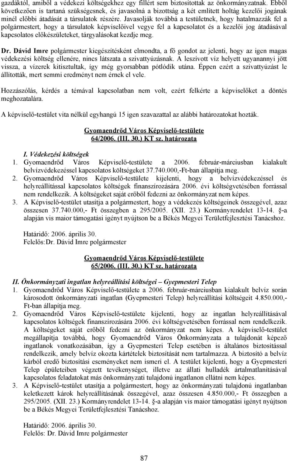 Javasolják továbbá a testületnek, hogy hatalmazzák fel a polgármestert, hogy a társulatok képviselőivel vegye fel a kapcsolatot és a kezelői jog átadásával kapcsolatos előkészületeket, tárgyalásokat