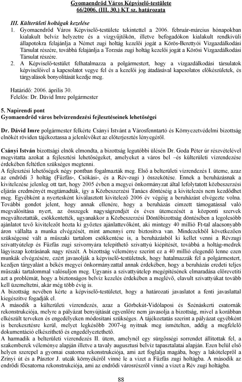 Vízgazdálkodási Társulat részére, továbbá felajánlja a Torzsás zugi holtág kezelői jogát a Körösi Vízgazdálkodási Társulat részére. 2.