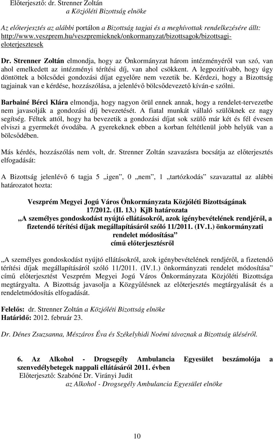 A legpozitívabb, hogy úgy döntöttek a bölcsıdei gondozási díjat egyelıre nem vezetik be. Kérdezi, hogy a Bizottság tagjainak van e kérdése, hozzászólása, a jelenlévı bölcsıdevezetı kíván-e szólni.