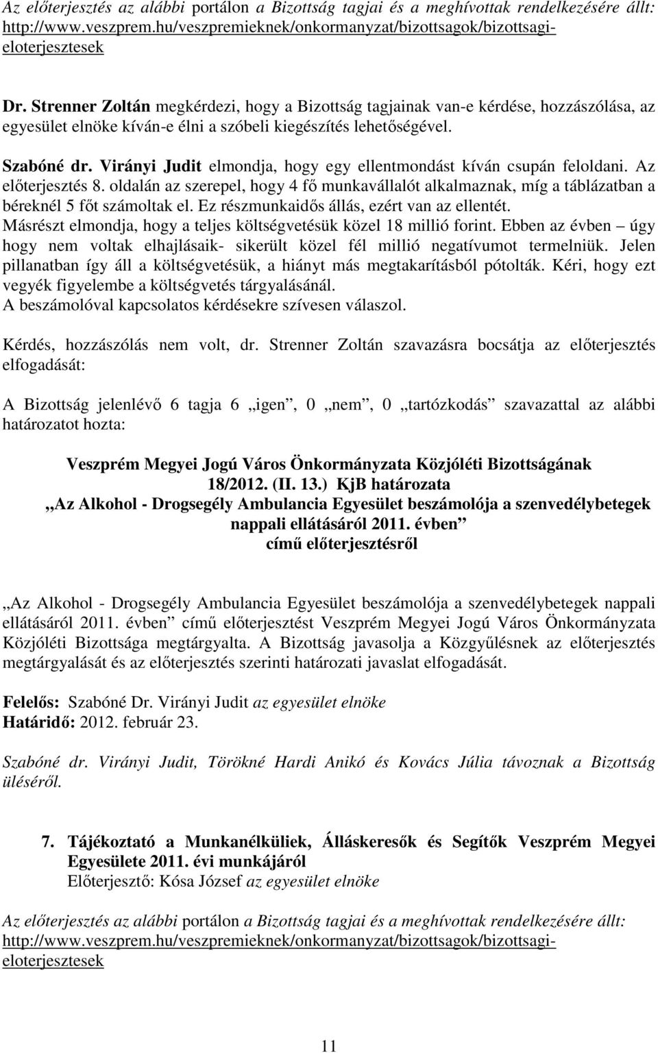 Virányi Judit elmondja, hogy egy ellentmondást kíván csupán feloldani. Az elıterjesztés 8. oldalán az szerepel, hogy 4 fı munkavállalót alkalmaznak, míg a táblázatban a béreknél 5 fıt számoltak el.