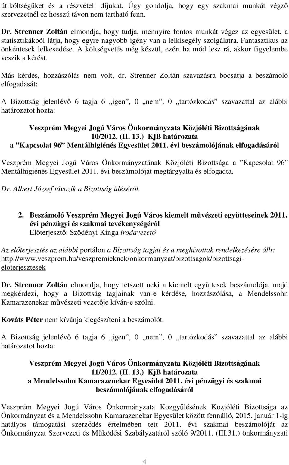 Fantasztikus az önkéntesek lelkesedése. A költségvetés még készül, ezért ha mód lesz rá, akkor figyelembe veszik a kérést. Más kérdés, hozzászólás nem volt, dr.