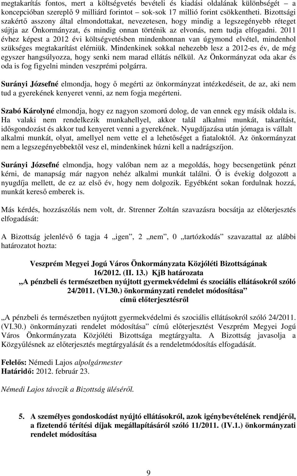 2011 évhez képest a 2012 évi költségvetésben mindenhonnan van úgymond elvétel, mindenhol szükséges megtakarítást elérniük.