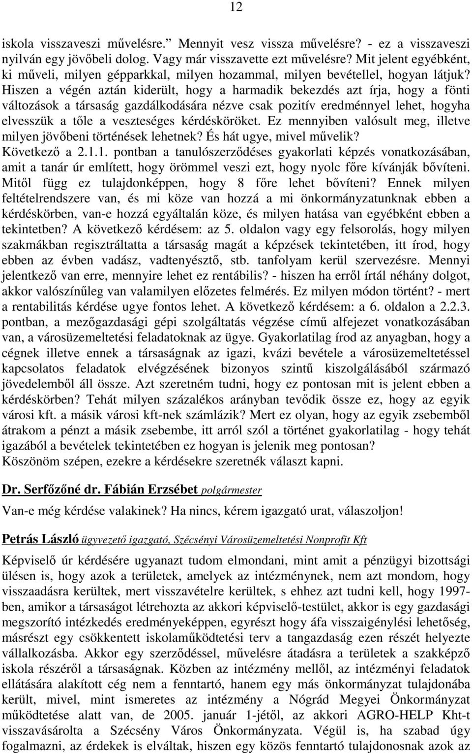 Hiszen a végén aztán kiderült, hogy a harmadik bekezdés azt írja, hogy a fönti változások a társaság gazdálkodására nézve csak pozitív eredménnyel lehet, hogyha elvesszük a tıle a veszteséges