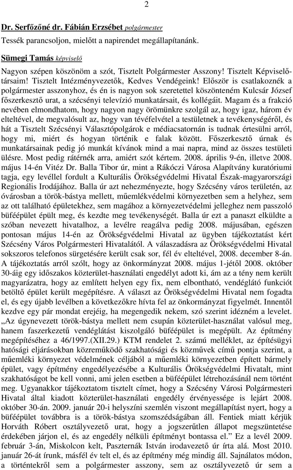 Elıször is csatlakoznék a polgármester asszonyhoz, és én is nagyon sok szeretettel köszönteném Kulcsár József fıszerkesztı urat, a szécsényi televízió munkatársait, és kollégáit.