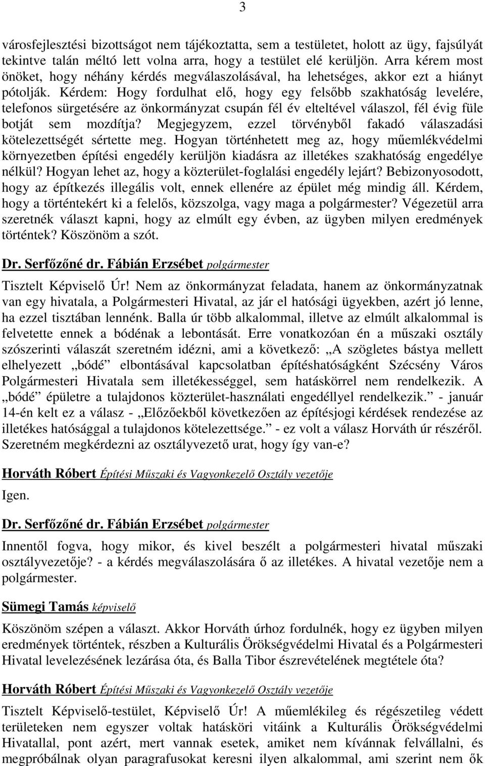 Kérdem: Hogy fordulhat elı, hogy egy felsıbb szakhatóság levelére, telefonos sürgetésére az önkormányzat csupán fél év elteltével válaszol, fél évig füle botját sem mozdítja?