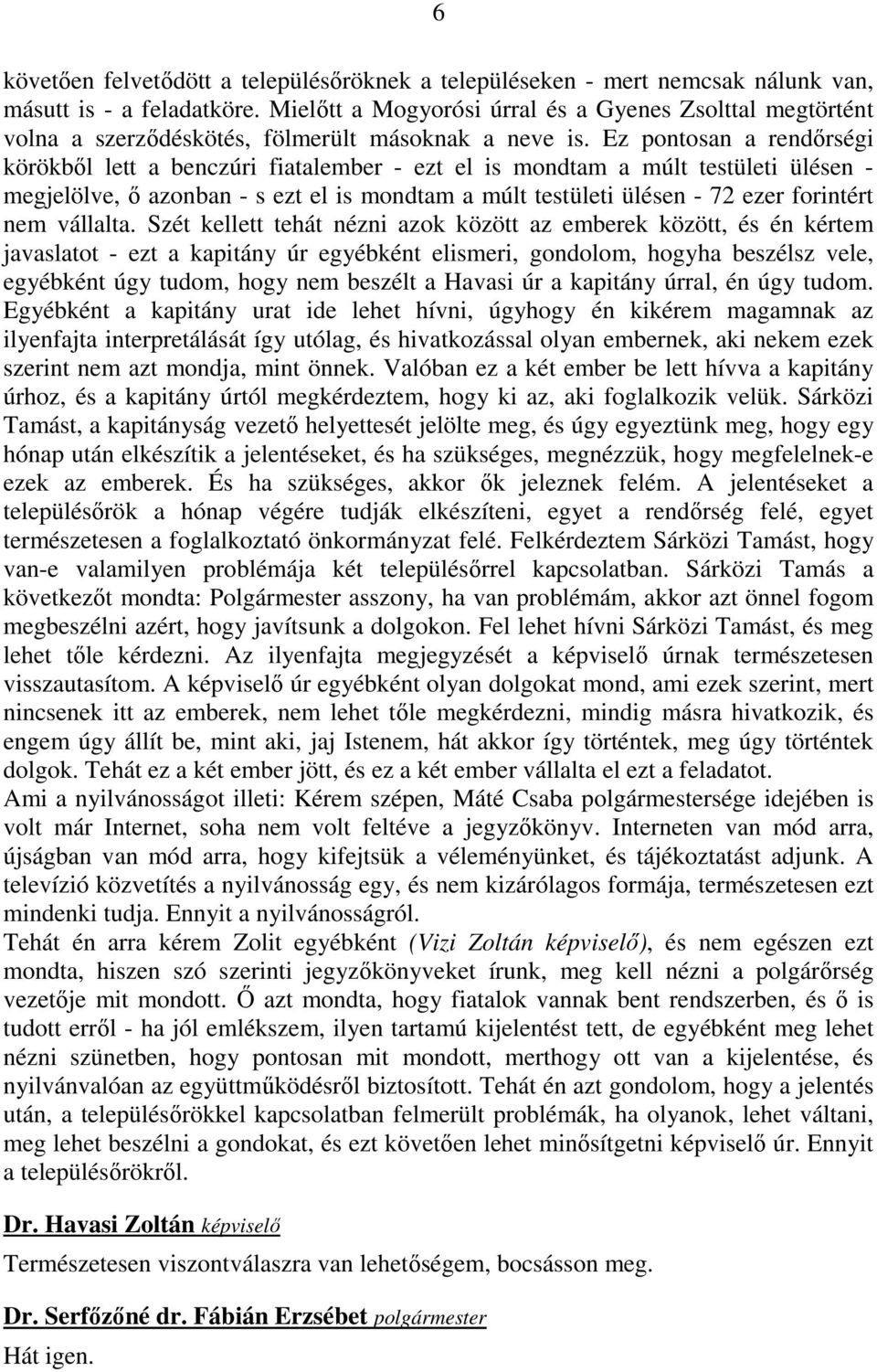 Ez pontosan a rendırségi körökbıl lett a benczúri fiatalember - ezt el is mondtam a múlt testületi ülésen - megjelölve, ı azonban - s ezt el is mondtam a múlt testületi ülésen - 72 ezer forintért nem