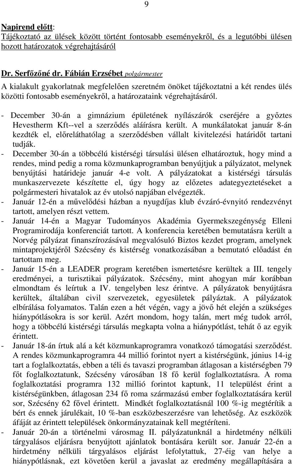 - December 30-án a gimnázium épületének nyílászárók cseréjére a gyıztes Hevestherm Kft--vel a szerzıdés aláírásra került.