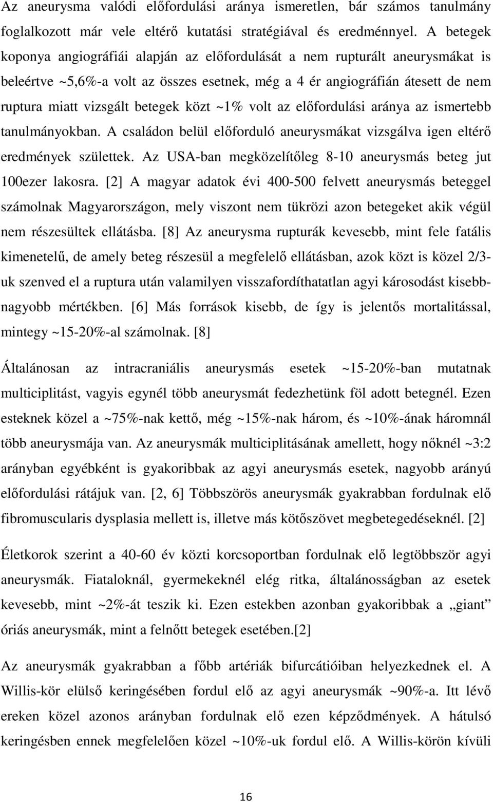 közt ~1% volt az előfordulási aránya az ismertebb tanulmányokban. A családon belül előforduló aneurysmákat vizsgálva igen eltérő eredmények születtek.