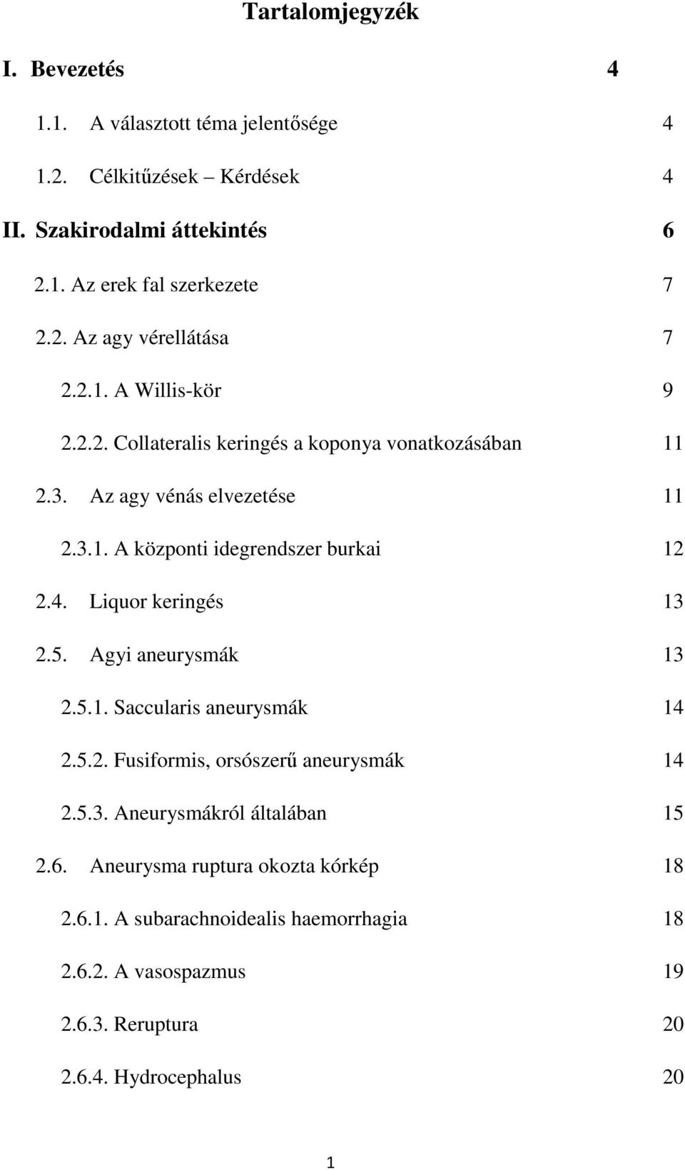 Liquor keringés 13 2.5. Agyi aneurysmák 13 2.5.1. Saccularis aneurysmák 14 2.5.2. Fusiformis, orsószerű aneurysmák 14 2.5.3. Aneurysmákról általában 15 2.6.